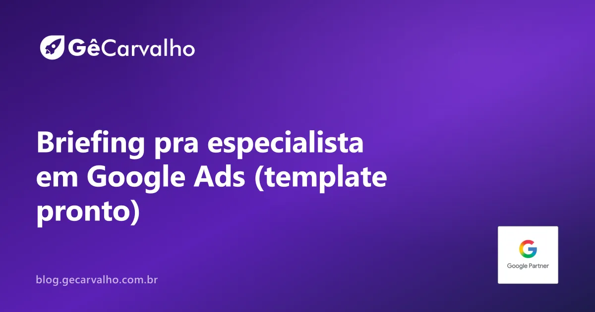 Briefing pra especialista em Google Ads: o que passar antes de ele começar (template pronto)