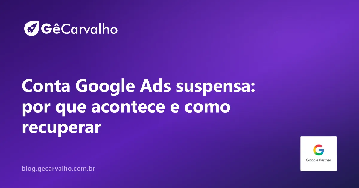 Conta do Google Ads suspensa: por que acontece e como recuperar
