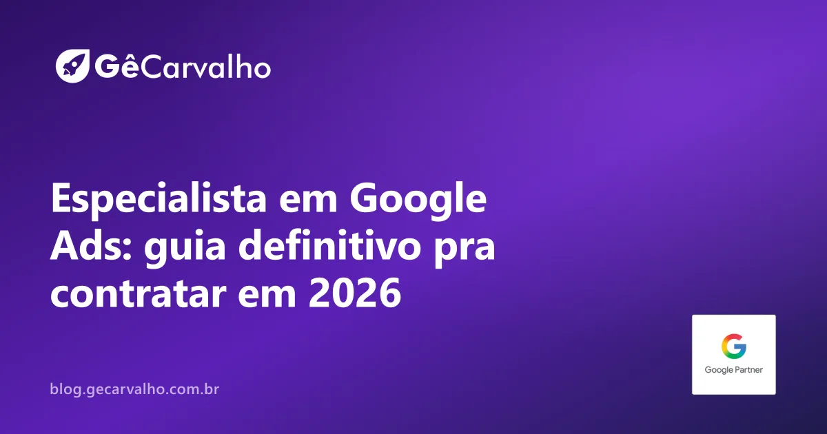 Especialista em Google Ads: o guia definitivo pra contratar (sem cair em conversa de gestor moderninho)