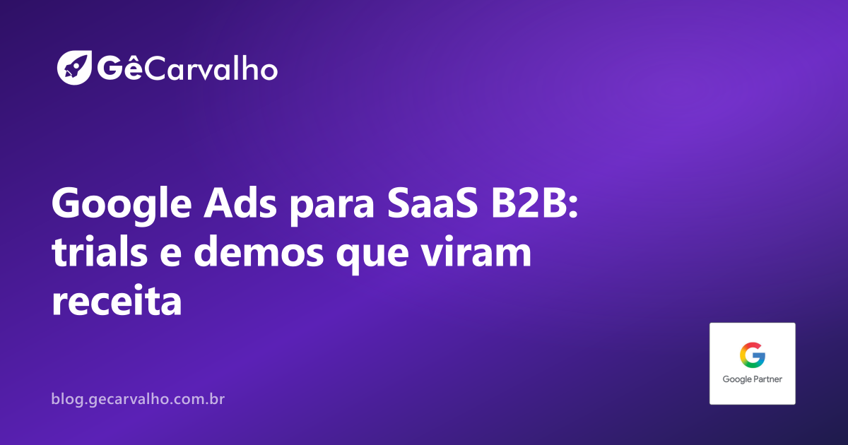Especialista em Google Ads para SaaS B2B: como gerar trials e demos que viram receita