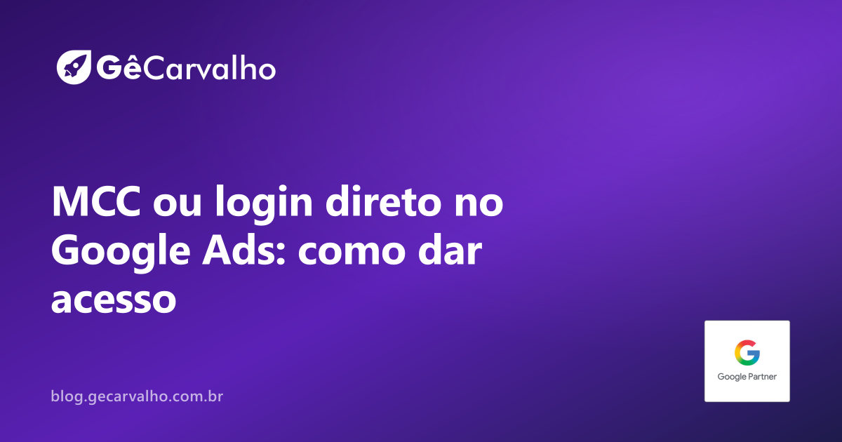 Especialista em Google Ads quer anunciar pelo CNPJ dele? MCC ou login direto: o que aceitar (e o que não)