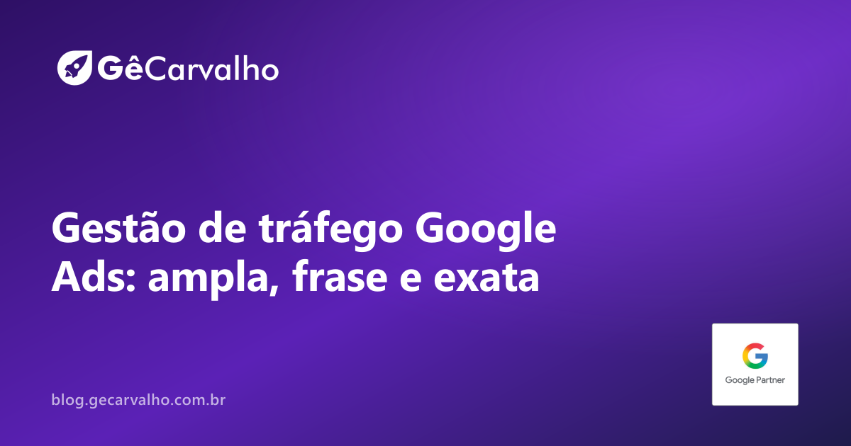 Gestão de tráfego google ads: tipos de correspondência sem bagunça