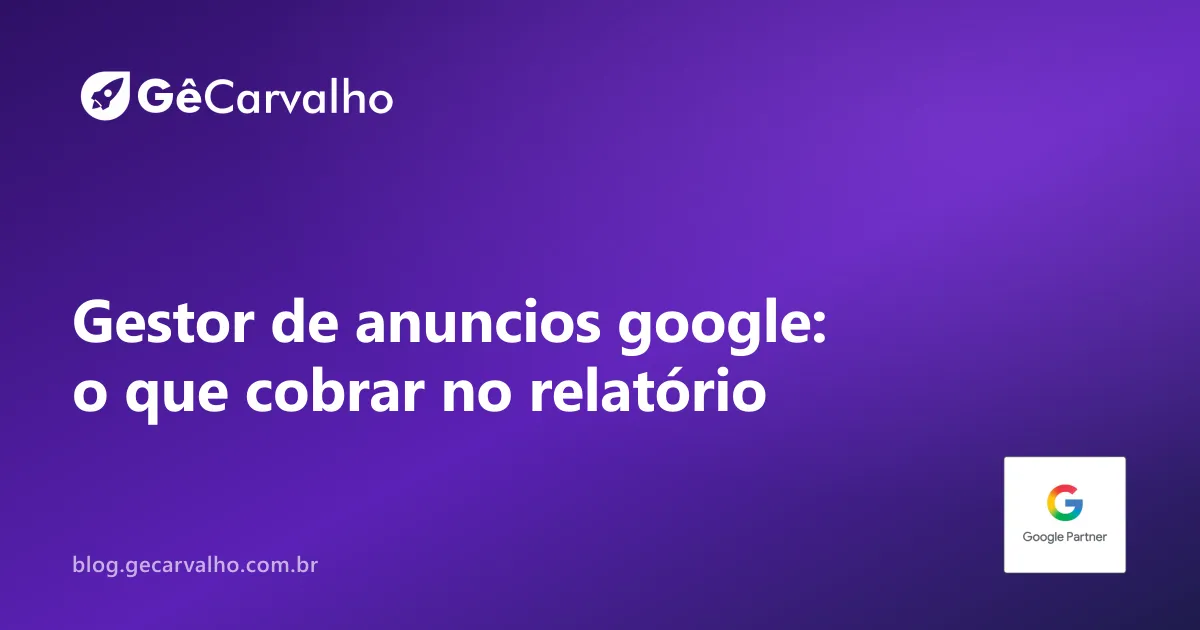 Gestor de anuncios google: o que você deve cobrar no relatório mensal