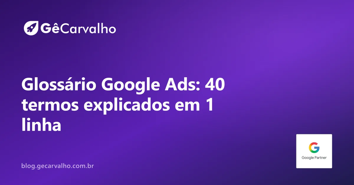 Glossário de Google Ads: 40 termos essenciais explicados em 1 linha