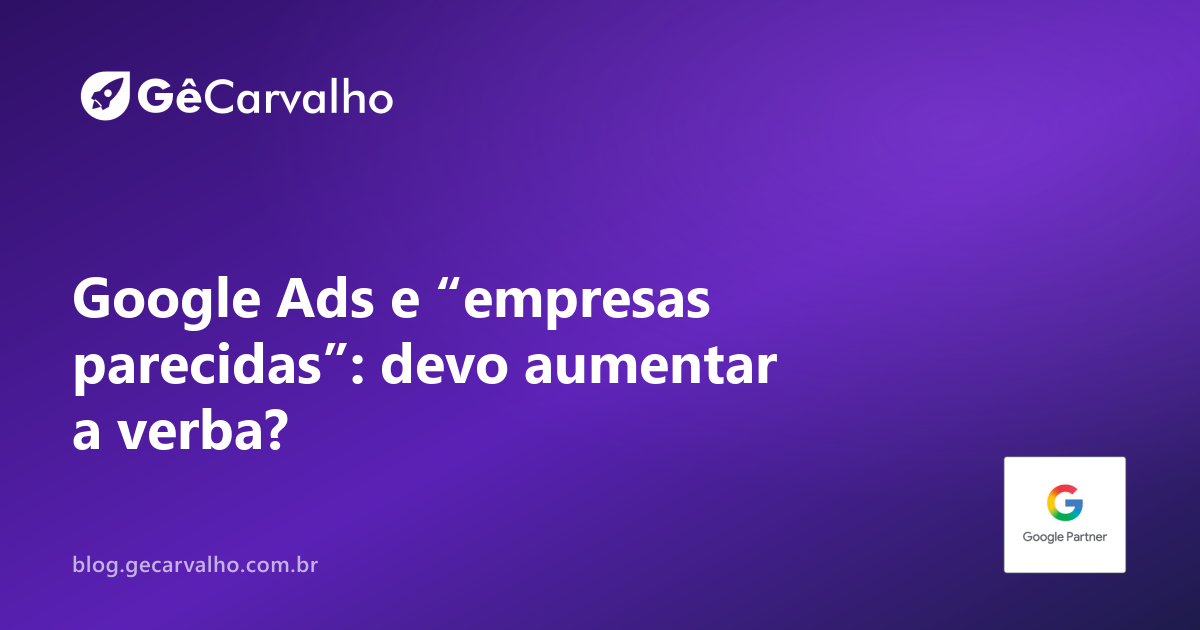 Google Ads comparando seu gasto com “empresas parecidas”: devo aumentar a verba?