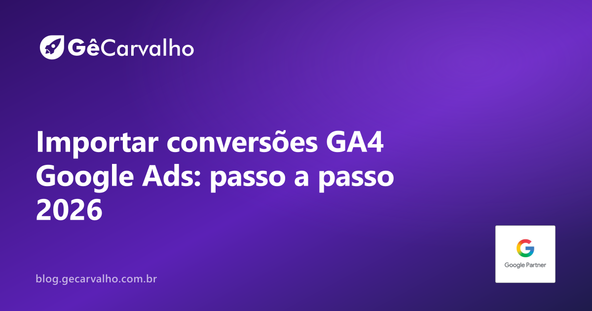 Importar conversões do GA4 para o Google Ads (passo a passo completo)