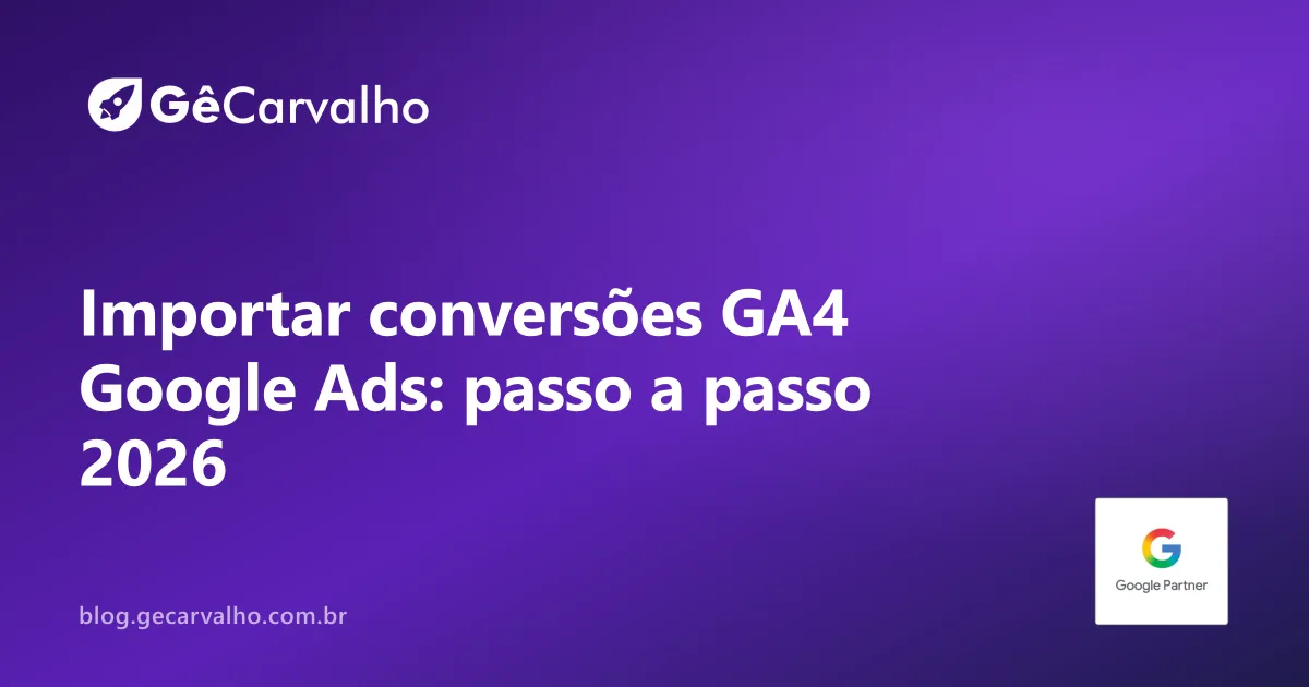 Importar conversões do GA4 para o Google Ads (passo a passo completo)