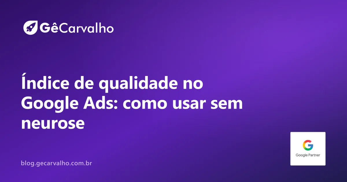 Índice de qualidade no Google Ads: o que ele explica, o que ele não explica e como usar sem neurose