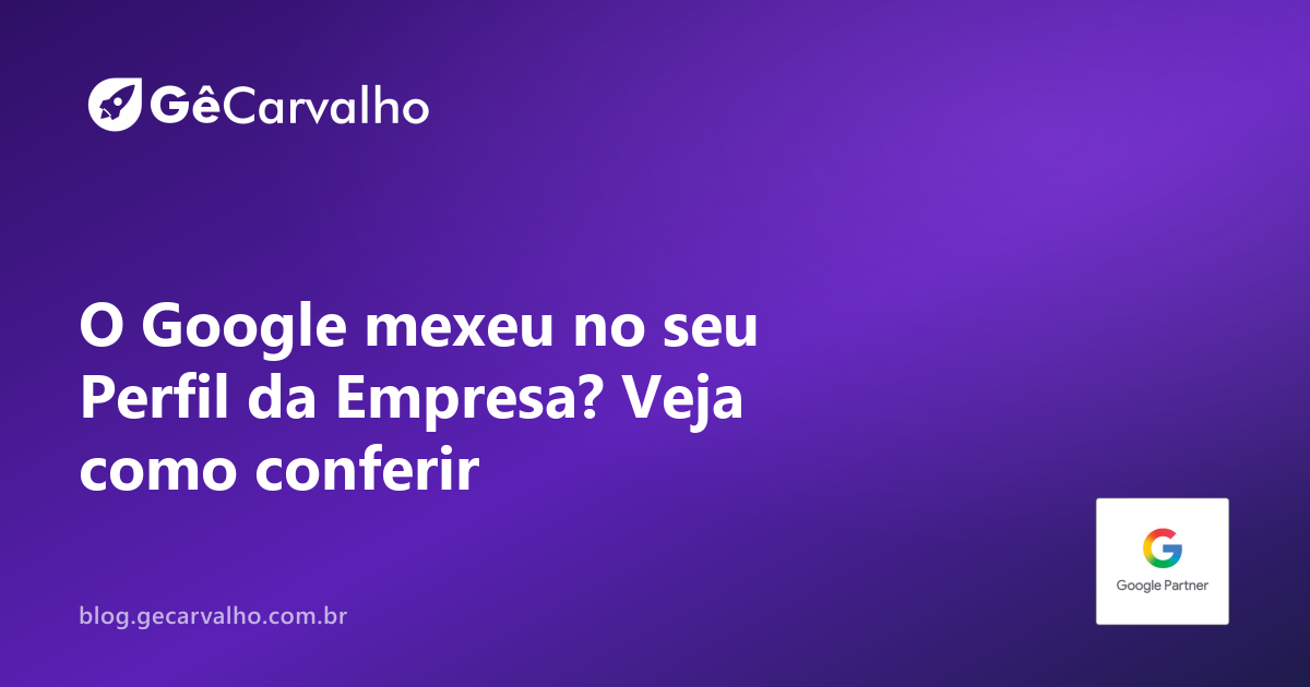 O Google mexeu no seu Perfil da Empresa? Veja como conferir e desfazer