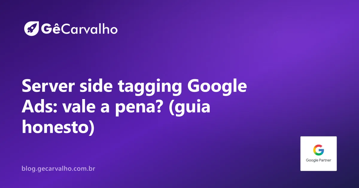 Server-side tagging (GTM server): vale a pena pra Google Ads?